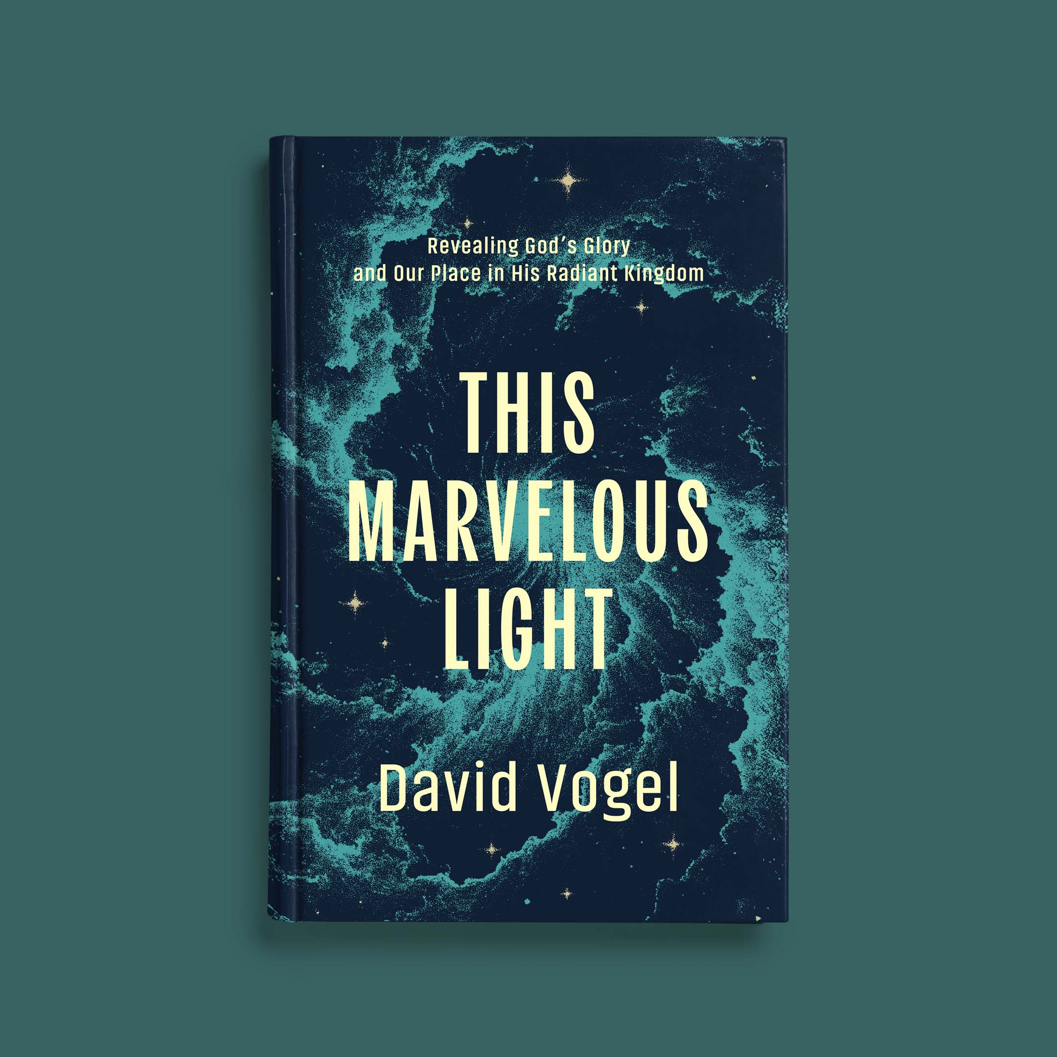This Marvelous Light: Revealing God's Glory and Our Place in His Radiant Kingdom by David Vogel